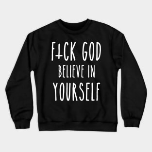 F*ck God, Believe in Yourself Crewneck Sweatshirt